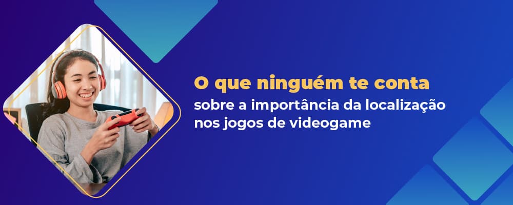 Você sabe a importância da Localização nos jogos de videogame?
