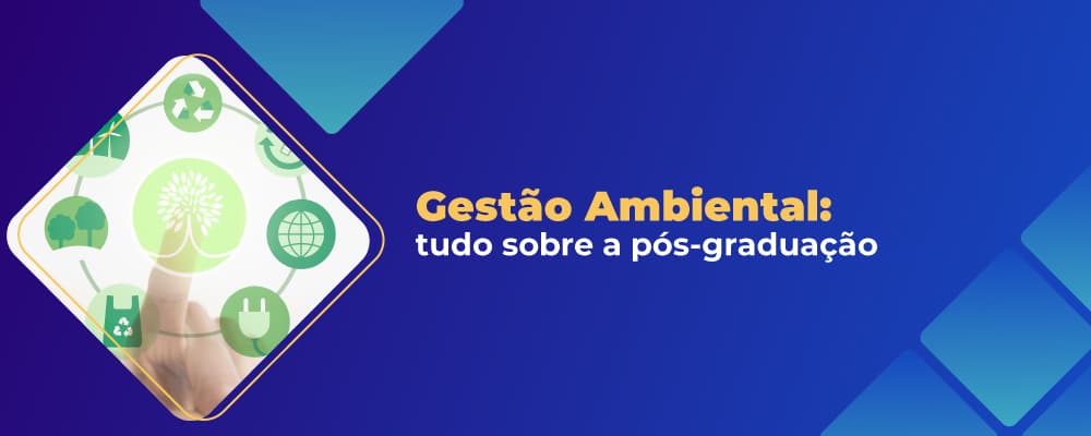 Gestão Ambiental: tudo que você precisa saber sobre a pós-graduação