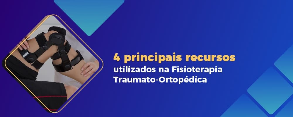 4 principais recursos utilizados na Fisioterapia Traumato-Ortopédica