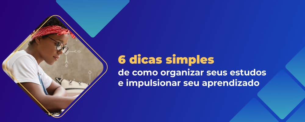 6 dicas simples de como organizar seus estudos e impulsionar seu aprendizado