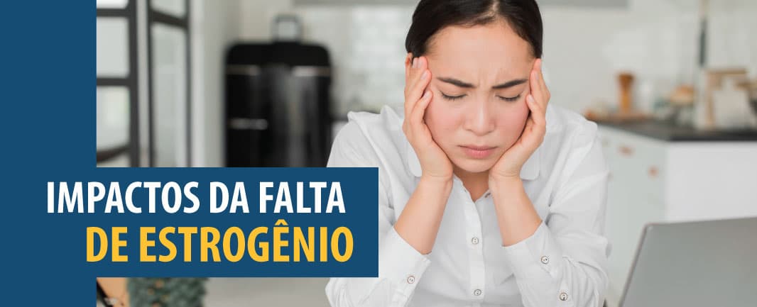 O que a falta de estrogênio causa no corpo das mulheres?
