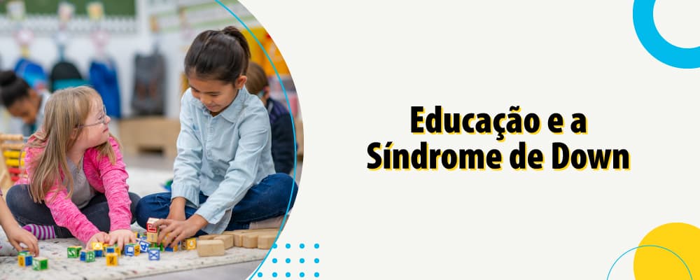 Qual é o papel do ensino no desenvolvimento das crianças com Síndrome de Down?