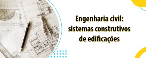 Tudo o que você precisa saber sobre Engenharia Civil: Sistemas Construtivos de Edificações.