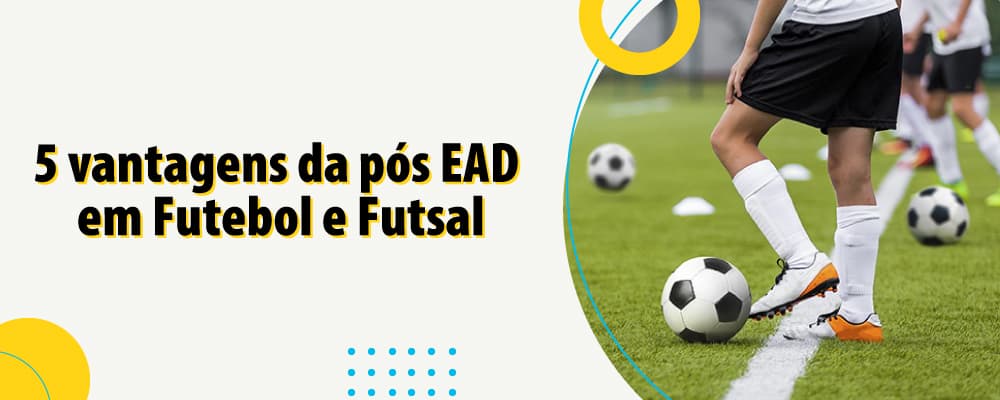 5 vantagens da pós-graduação em Futebol e Futsal
